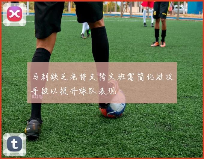 马刺缺乏老将支持文班需简化进攻手段以提升球队表现